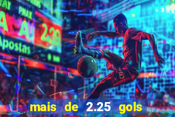 mais de 2.25 gols o que significa